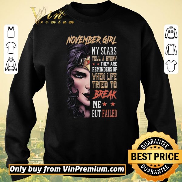 Awesome November Girl My Scars Tell A Story They Are Reminders Of When Life Tried To Break shirt sweater