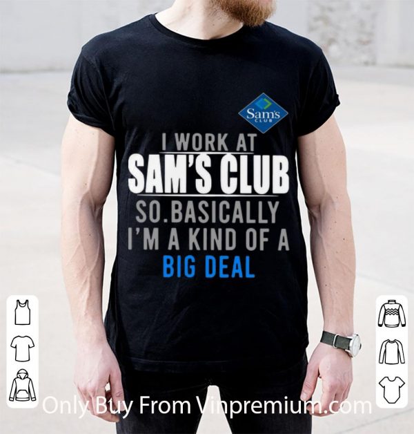 Official I Work At Sam's Club So Basically I'm A Kind Of A Big Deal shirt