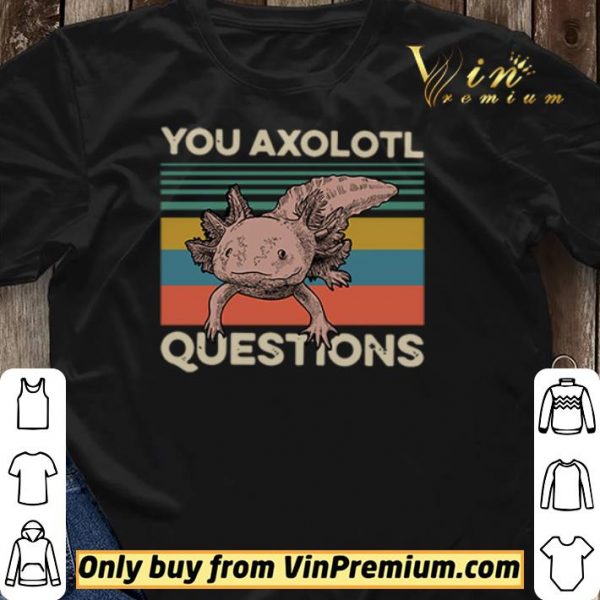 Animals you axolotl questions vintage shirt sweater