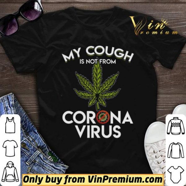 Cannabis My Cough Is Not From Corona Virus shirt sweater
