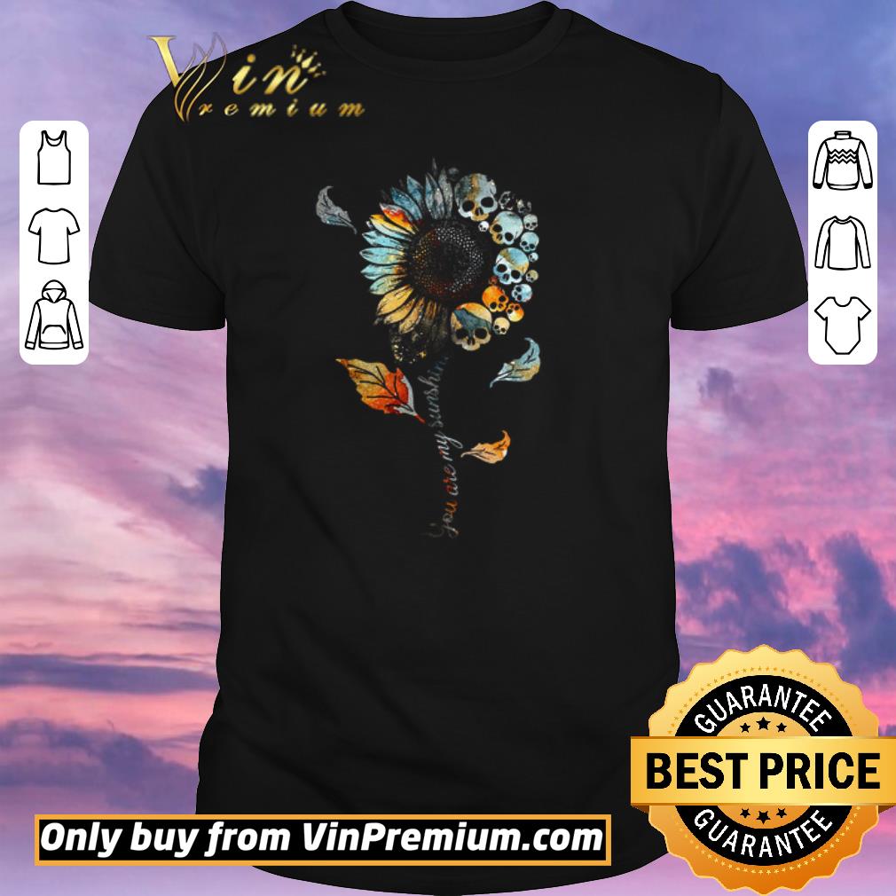 Funny Sunflower Skulls You Are My Sunshine shirt sweater