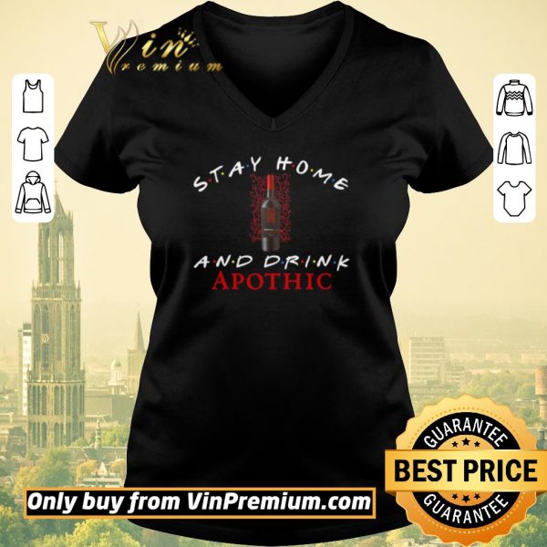 Awesome Stay home and drink Apothic shirt sweater