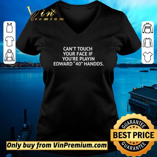 Funny Cant touch your face if youre playing Edward 40 hands shirt sweater