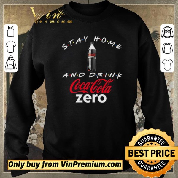Awesome Stay home and drink Coca Cola Zero shirt sweater