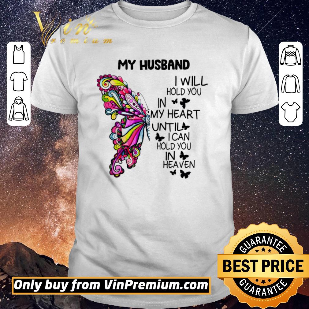 Awesome Butterfly My Husband I Will Hold You In My Heart Until I Can Hold You In Heaven shirt sweater