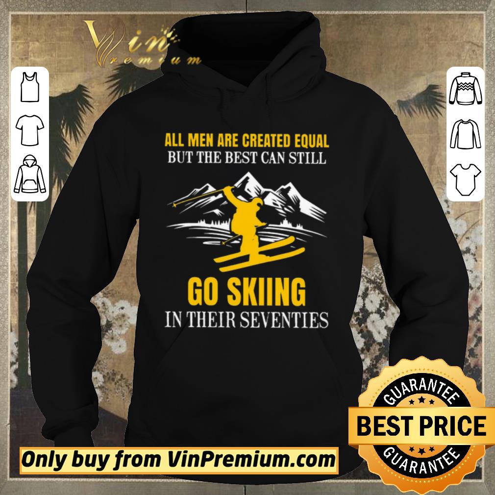 d398521b nice all men are created equal but the best can still go skiing in their seventies shirt sweater 4 - Nice All Men Are Created Equal But The Best Can Still Go Skiing In Their Seventies shirt sweater