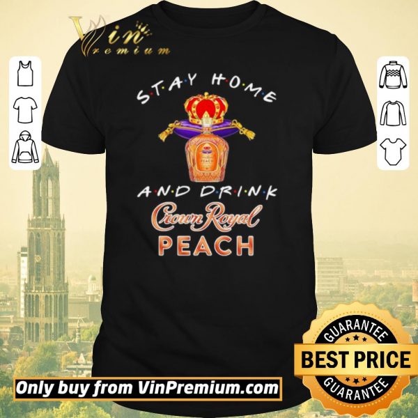 Awesome Stay home and drink Crown Royal Peach shirt sweater