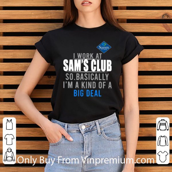 Official I Work At Sam's Club So Basically I'm A Kind Of A Big Deal shirt