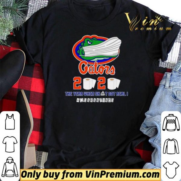 Florida Gators 2020 the year when shit got real #quarantined shirt sweater