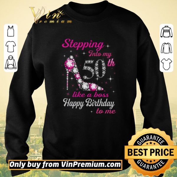 Premium Stepping Into My 50th Like A Boss Happy Birthday To Me shirt sweater