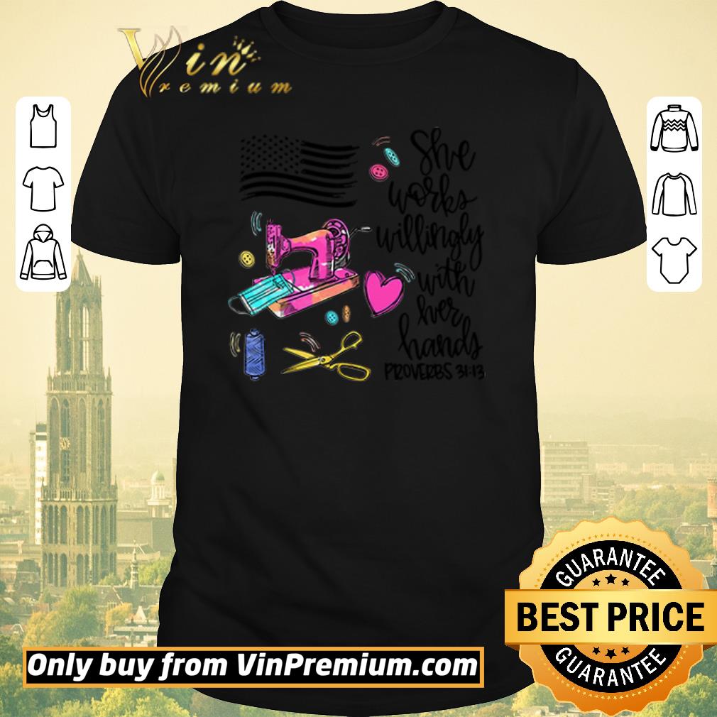 Funny America flag she works willingly with her hands proverbs 3113 shirt sweater