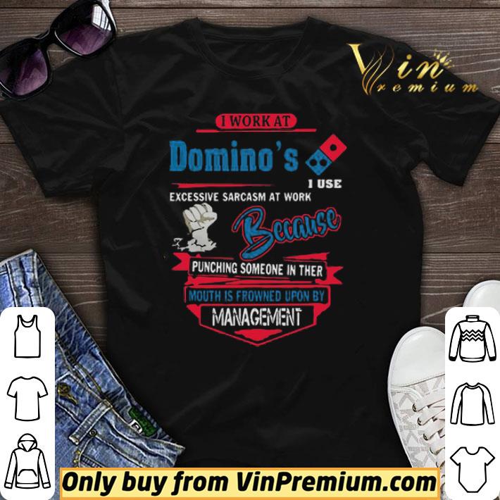 I work at Domino’s i use excessive sarcasm at work because punching shirt sweater