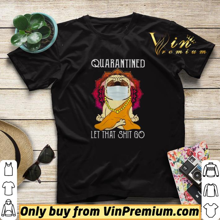 dde1a13b buddha pug quarantined let that shit go shirt sweater 4 - Buddha Pug quarantined let that shit go shirt sweater