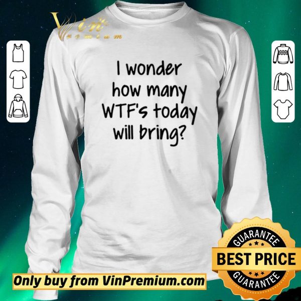 Hot I Wonder How Many Wtfs Today Will Bring shirt sweater