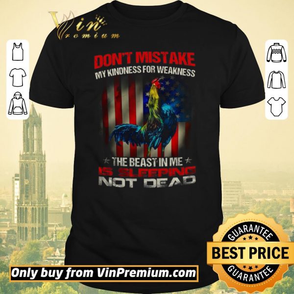 Hot Rooster American Flag Don't Mistake My Kindness For Weakness The Beast In Me shirt sweater