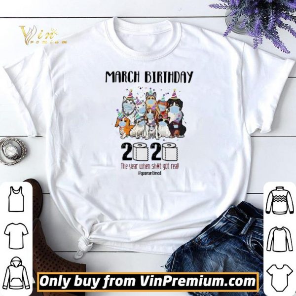 Dogs March Birthday 2020 the year when shit got real quarantined shirt sweater