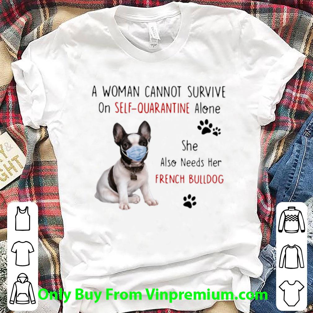 Nice A Woman Cannot Survive On Self Quarantine Alone French Bulldog shirt