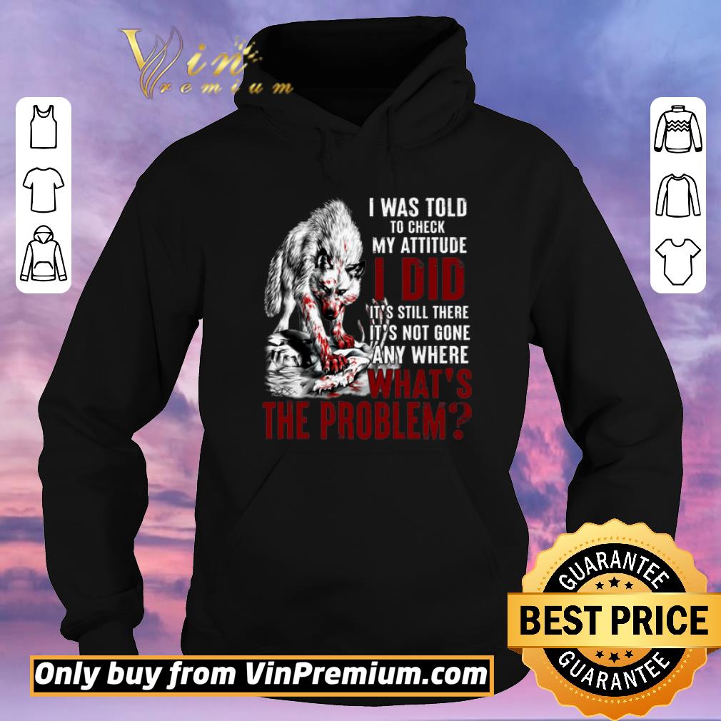 ed7973ba hot wolves i was told to check my attitude i did it s still there it s not gone shirt sweater 4 - Hot Wolves I Was Told To Check My Attitude I Did It's Still There It's Not Gone shirt sweater