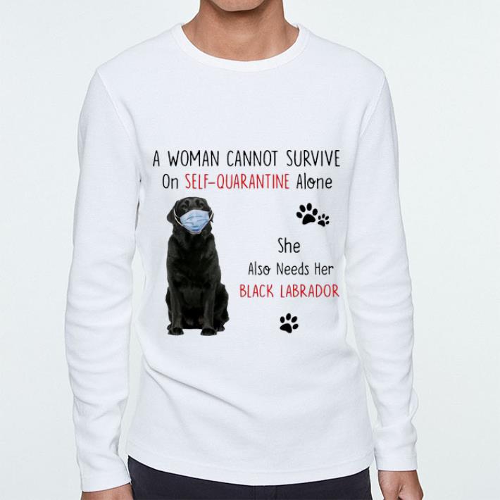 edd515a6 great a woman cannot survive on self quarantine alone black labrador shirt 4 - Great A Woman Cannot Survive On Self Quarantine Alone Black Labrador shirt