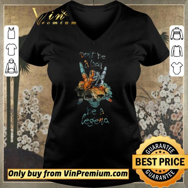 Official Skull Don't Be A Lady Be A Legend shirt sweater
