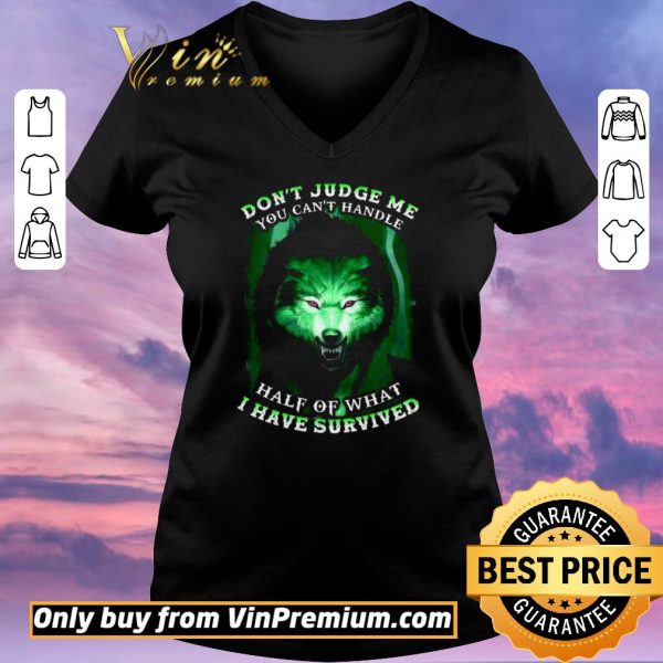 Original Wolves Don't Judge Me You Can't Handle Half Of What I Have Survived shirt sweater