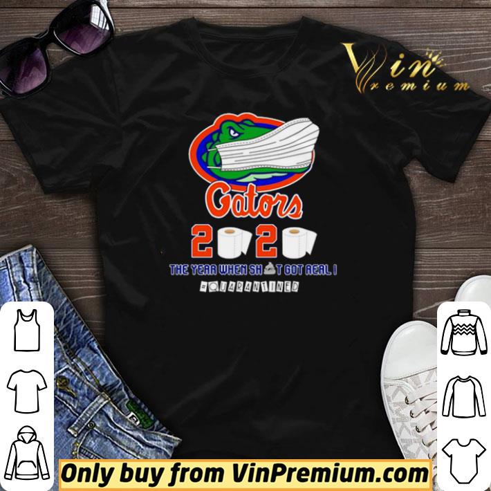 Florida Gators 2020 the year when shit got real #quarantined shirt sweater