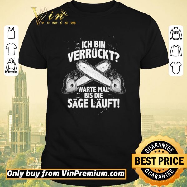 Original Ich Bin Verrückt Warte Mal Bis Die Sage Läuft shirt sweater