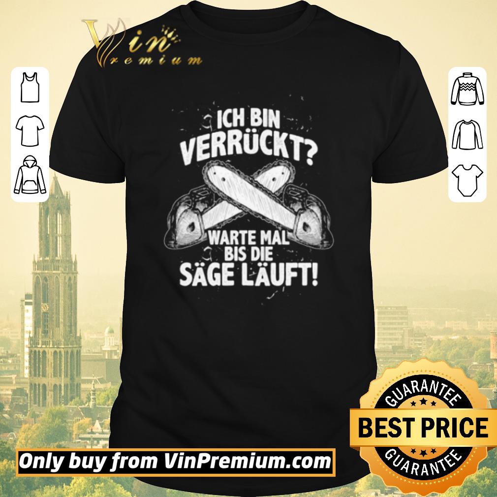 Original Ich Bin Verrückt Warte Mal Bis Die Sage Läuft shirt sweater