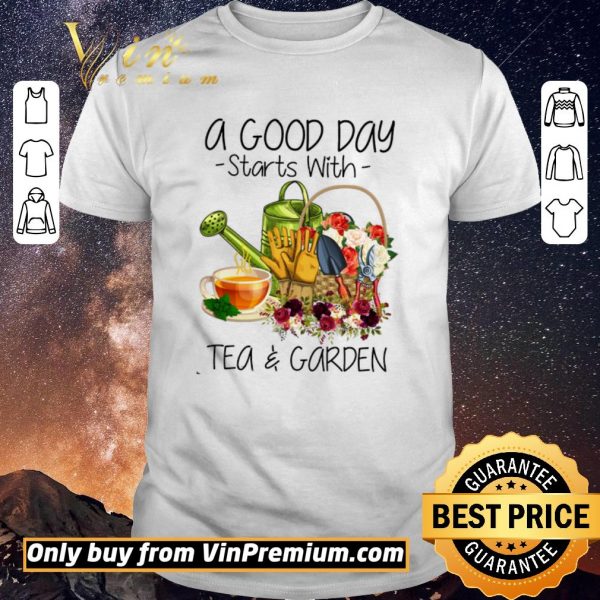 Pretty A Good Day Starts With Tea & Garden shirt sweater