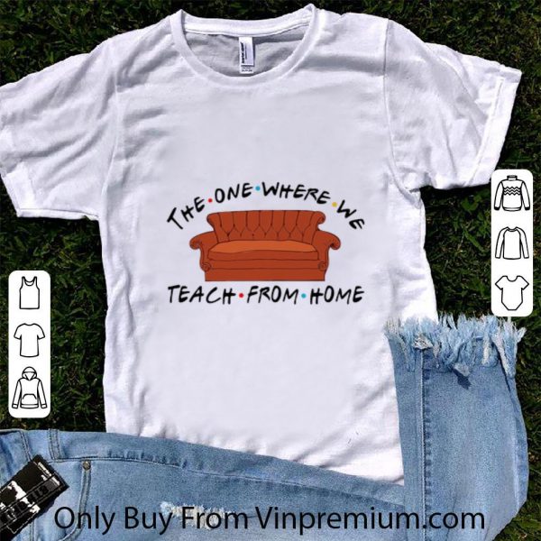 Great Sofa The One Where We Teach From Home shirt
