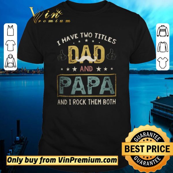 Hot I Have Two Titles Dad And Papa And I Rock Them Both shirt sweater