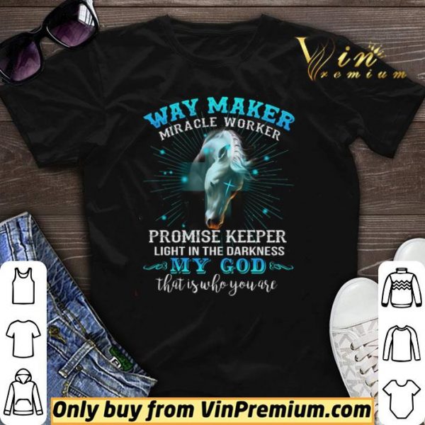 Horse Way Maker Miracle Worker Promise Keeper Light In The Darkness My God shirt sweater