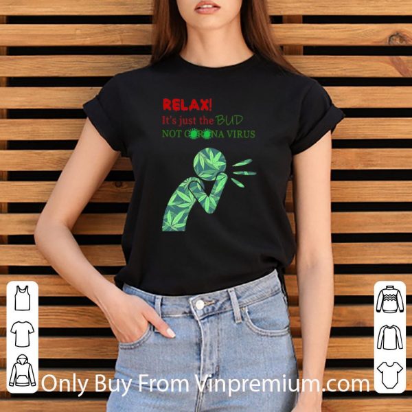 Official Weed Relax It’s Just The Bud Not Corona Virus shirt