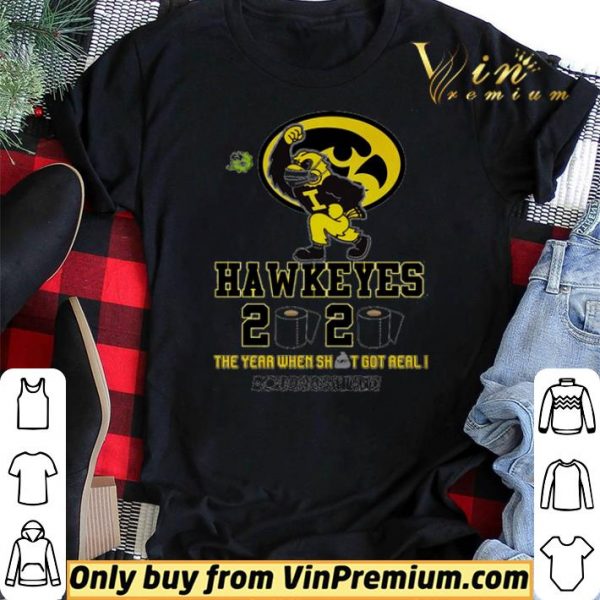 Iowa Hawkeyes 2020 the year when shit got real #quarantined shirt sweater