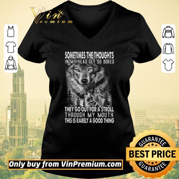 Premium Wolves Sometimes The Thoughts In My Head Get So Bored They Go Out For A Stroll shirt sweater