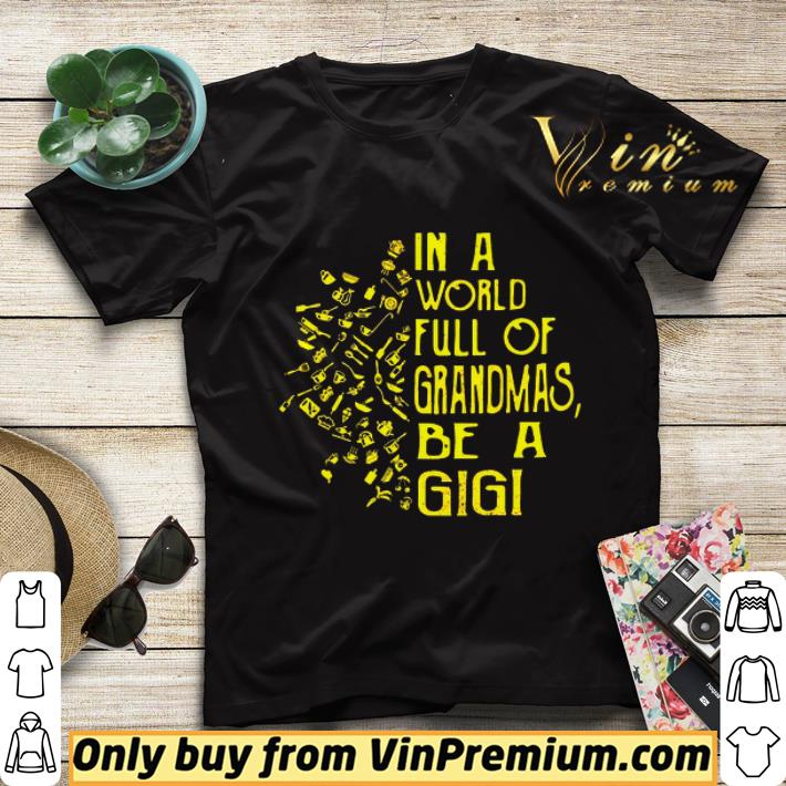 In A World Full Of Grandmas Be A Gigi shirt sweater 01498b82 in a world full of grandmas be a gigi shirt sweater 4 - In A World Full Of Grandmas Be A Gigi shirt sweater