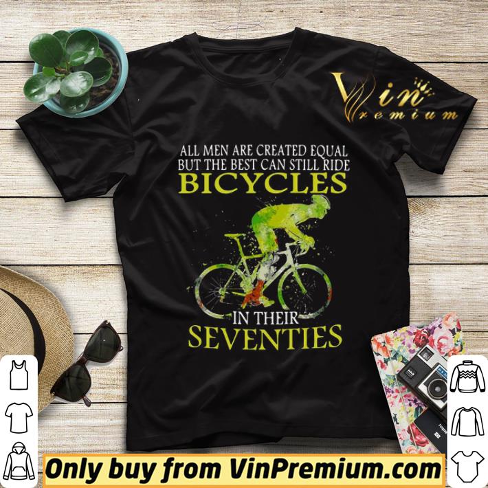 All Men Are Created Equal But The Best Can Still Ride Bicycles In Their Seventies shirt sweater 027cad9a all men are created equal but the best can still ride bicycles in their seventies shirt sweater 4 - All Men Are Created Equal But The Best Can Still Ride Bicycles In Their Seventies shirt sweater