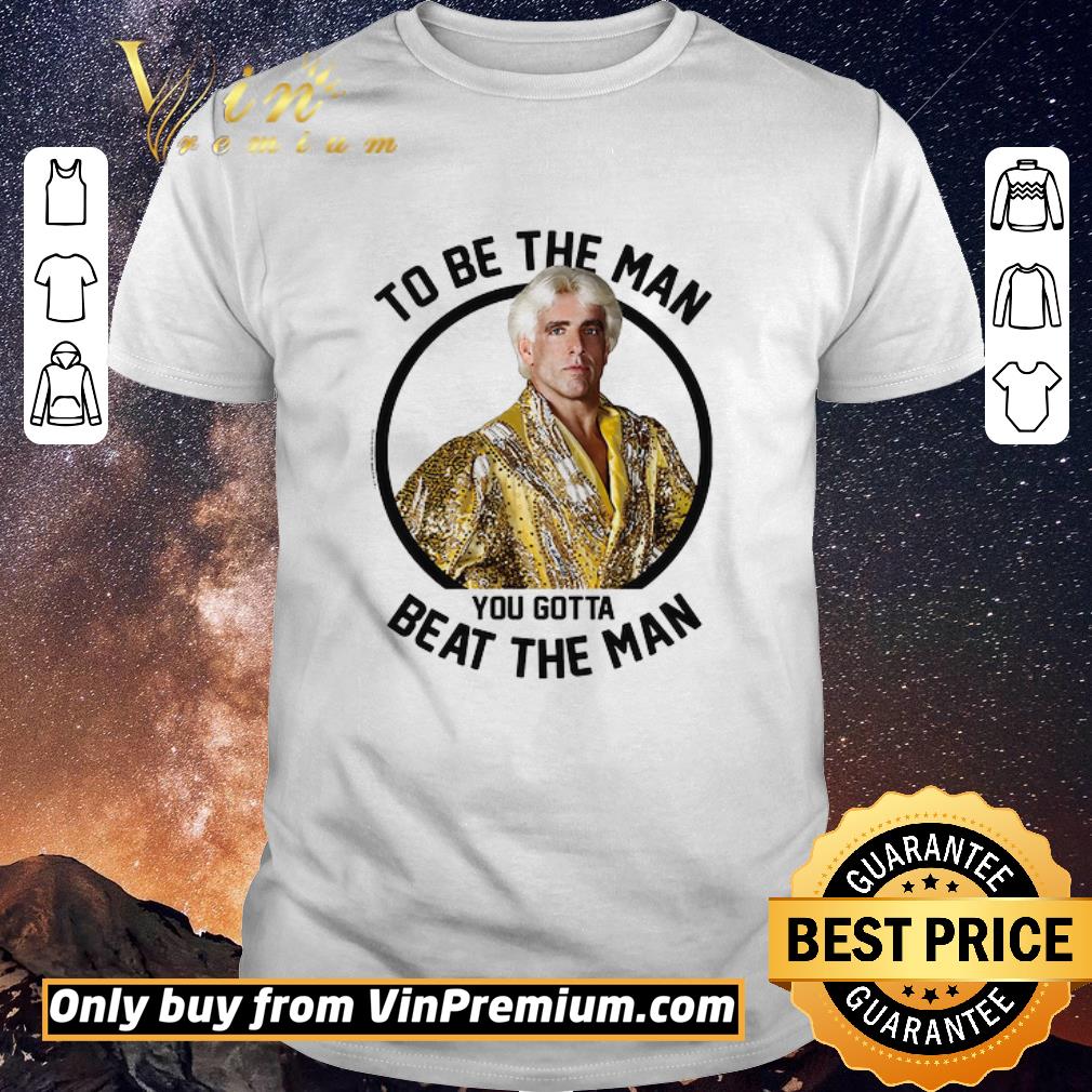 Official Ric Flair To Be The Man You Gotta Beat The Man shirt sweater