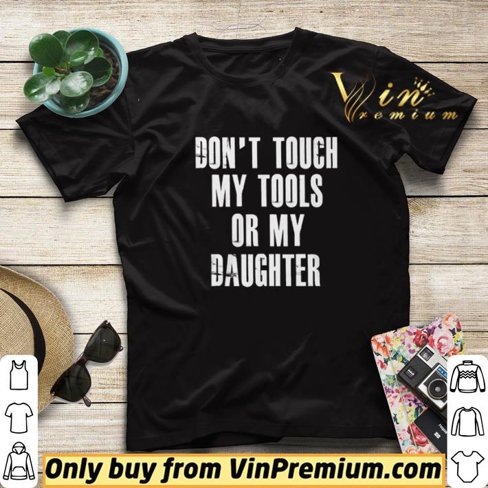 0e75cd2e or my daughter don t touch my tools shirt sweater 4 - Or my daughter don’t touch my tools shirt sweater