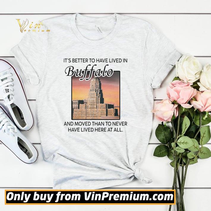 0eb9d17d premium it s better to have lived in buffalo and moved than to never have lived shirt sweater 4 - Premium It's Better To Have Lived In Buffalo And Moved Than To Never Have Lived shirt sweater