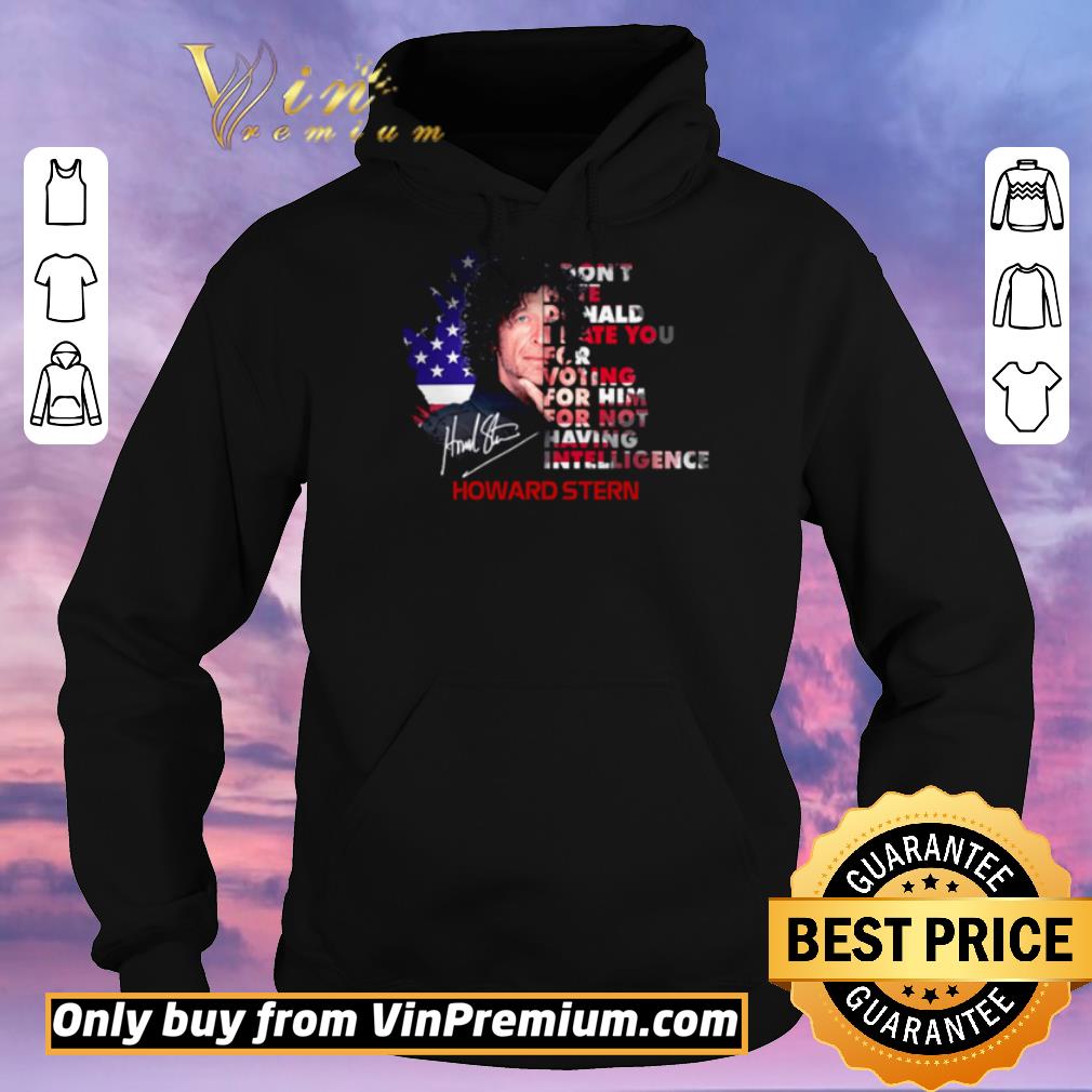 1a55133d original howard stern i don t hate donald i hate you for voting for him shirt sweater 4 - Original Howard Stern I don’t hate Donald I hate you for voting for him shirt sweater