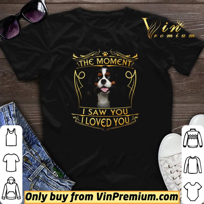 Cavalier King Charles Spaniel The Moment I Saw You I Loved You shirt sweater