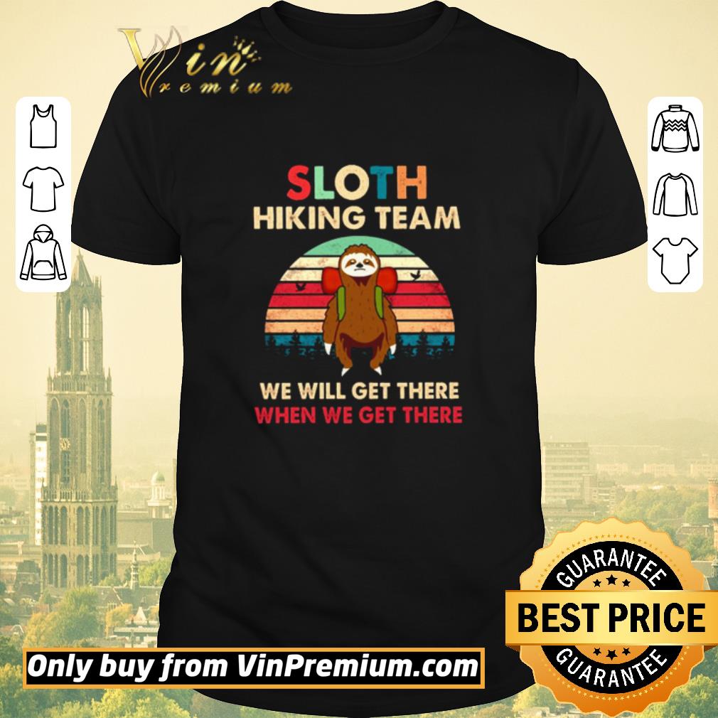 Funny Sloth hiking team we will get there when we get there vintage shirt sweater