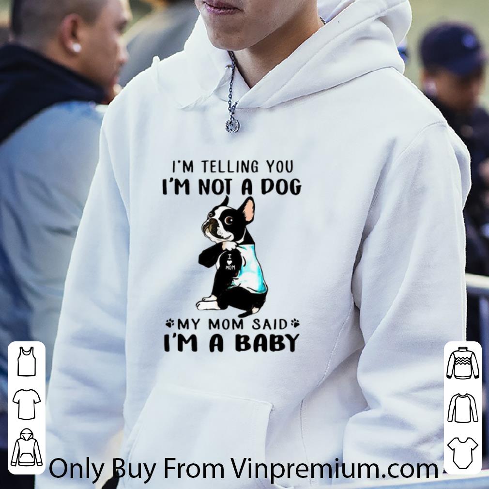 27f42c36 official boston terrier i m telling you i m not a dog my mom said i m a baby shirt 4 - Official Boston Terrier I'm Telling You I'm Not A Dog My Mom Said I'm A Baby shirt
