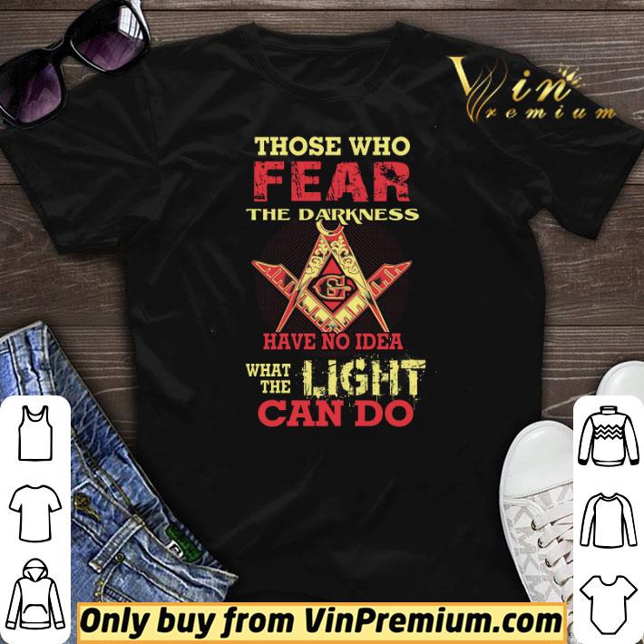 Those Who Fear The Darkness Have No Idea What The Light Can Do shirt sweater