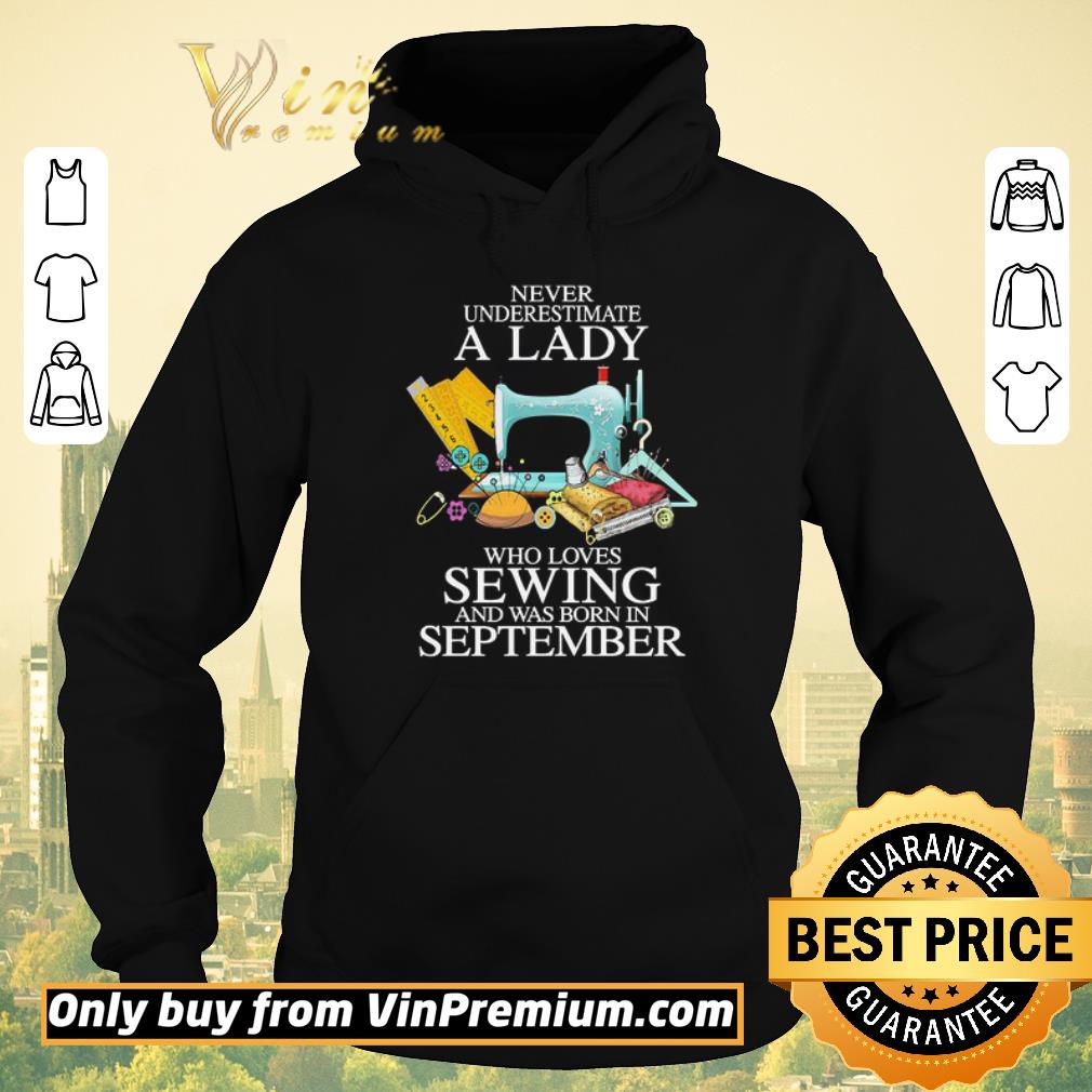 Premium Never underestimate A Lady who loves SeWing and was born in september shirt sweater 35cee05c premium never underestimate a lady who loves sewing and was born in september shirt sweater 4 - Premium Never underestimate A Lady who loves SeWing and was born in september shirt sweater