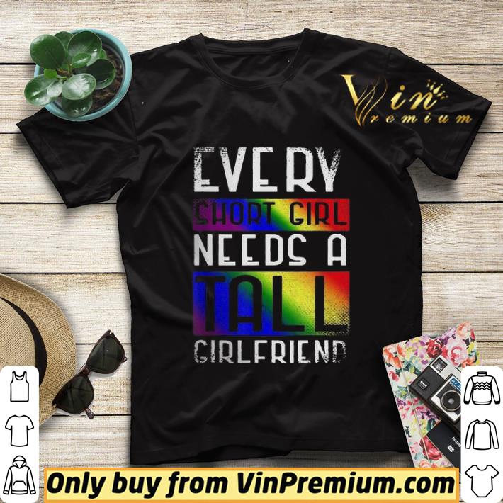 LGBT every short girl needs a tall girlfriend shirt sweater 493bc178 lgbt every short girl needs a tall girlfriend shirt sweater 4 - LGBT every short girl needs a tall girlfriend shirt sweater