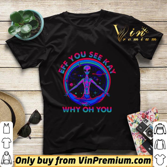 49e5d10a alien eff you see kay why of you shirt sweater 4 - Alien eff you see kay why of you shirt sweater