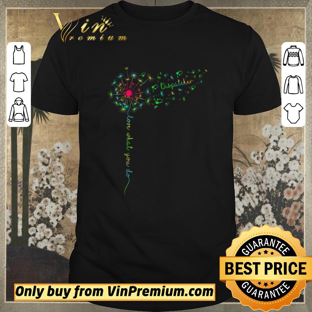 Nice Funny Dandelion Dispatcher Color Love What You Do shirt sweater