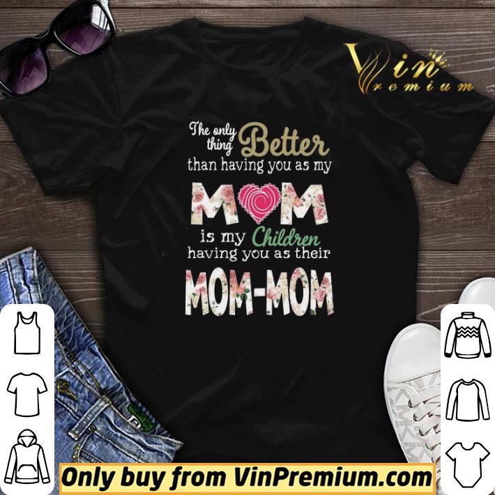 Better than having you as my Mom is my children Mom Mom shirt sweater